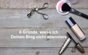 6 Gruende, wieso ich Deinen Blog nicht abonniere