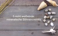 5 nicht weißelnde, mineralische Sonnencremes